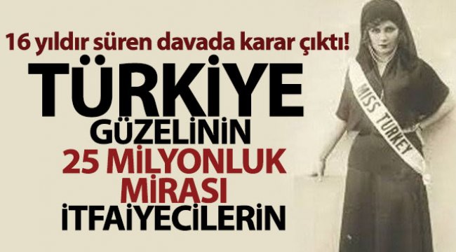 turkiye-eski-guzelinin-itfaiyecilere-biraktigi-miras-davasinda-gerekceli-karar-aciklandi.jpg